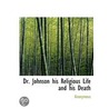 Dr. Johnson His Religious Life And His D by Unknown