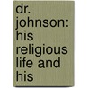 Dr. Johnson: His Religious Life And His by Unknown