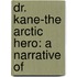 Dr. Kane-The Arctic Hero: A Narrative Of