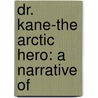 Dr. Kane-The Arctic Hero: A Narrative Of by Michael Jones