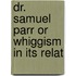 Dr. Samuel Parr Or Whiggism In Its Relat