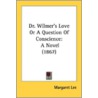 Dr. Wilmer's Love Or A Question Of Consc by Unknown