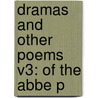 Dramas And Other Poems V3: Of The Abbe P door Onbekend