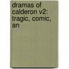 Dramas Of Calderon V2: Tragic, Comic, An door Onbekend
