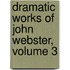 Dramatic Works Of John Webster, Volume 3