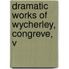 Dramatic Works Of Wycherley, Congreve, V door William Congreve