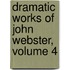 Dramatic Works of John Webster, Volume 4