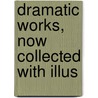 Dramatic Works, Now Collected With Illus door Thomas Deckker