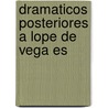 Dramaticos Posteriores A Lope De Vega Es door Francisco Antonio Bances Candamo