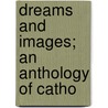 Dreams And Images; An Anthology Of Catho door Onbekend