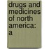 Drugs And Medicines Of North America: A