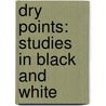 Dry Points: Studies In Black And White door William Rose Ben�T