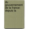 Du Gouvernement De La France: Depuis La by Francois Pierre Guillaume Guizot