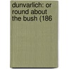 Dunvarlich: Or Round About The Bush (186 by Unknown