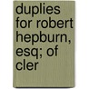 Duplies For Robert Hepburn, Esq; Of Cler door Onbekend