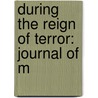 During The Reign Of Terror: Journal Of M by Grace Dalrymple Elliott