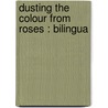 Dusting The Colour From Roses : Bilingua by Ghazi Algosaibi