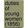 Duties Of Young Women (1856) by Unknown