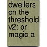 Dwellers On The Threshold V2: Or Magic A by Unknown