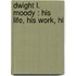 Dwight L. Moody : His Life, His Work, Hi