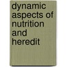 Dynamic Aspects Of Nutrition And Heredit by Frank Horridge