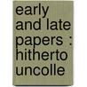 Early And Late Papers : Hitherto Uncolle by William Makepeace Thackeray