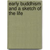 Early Buddhism And A Sketch Of The Life door Onbekend