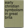 Early Christian Symbolism In Great Brita by J. Romilly 1847-1907 Allen