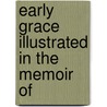 Early Grace Illustrated In The Memoir Of by Unknown