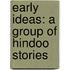 Early Ideas: A Group Of Hindoo Stories