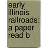 Early Illinois Railroads: A Paper Read B by William K. Ackerman