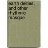 Earth Deities, And Other Rhythmic Masque by Mary Perry King