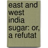 East And West India Sugar: Or, A Refutat by Zachary Macaulay