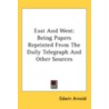 East And West: Being Papers Reprinted Fr by Unknown