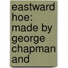 Eastward Hoe: Made By George Chapman And door Onbekend