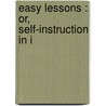 Easy Lessons : Or, Self-Instruction In I door Ulick Joseph Bourke