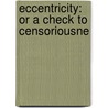 Eccentricity: Or A Check To Censoriousne door Onbekend