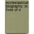 Ecclesiastical Biography: Or, Lives Of E