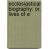 Ecclesiastical Biography: Or, Lives Of E door Christopher Wordsworth