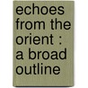 Echoes From The Orient : A Broad Outline door William Q. Judge