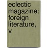 Eclectic Magazine: Foreign Literature, V by Unknown