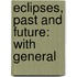 Eclipses, Past And Future: With General