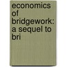 Economics Of Bridgework: A Sequel To Bri by John Alexander Low Waddell