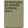 Ed-Dimiryaht, An Oriental Romance, And O by W.F. (William Forsell) Kirby