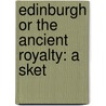 Edinburgh Or The Ancient Royalty: A Sket door Onbekend