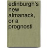 Edinburgh's New Almanack, Or A Prognosti by Unknown