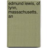 Edmund Lewis, Of Lynn, Massachusetts, An by George Harlan Lewis