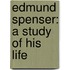 Edmund Spenser: A Study Of His Life