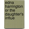 Edna Harrington Or The Daughter's Influe by Unknown