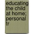 Educating The Child At Home; Personal Tr
